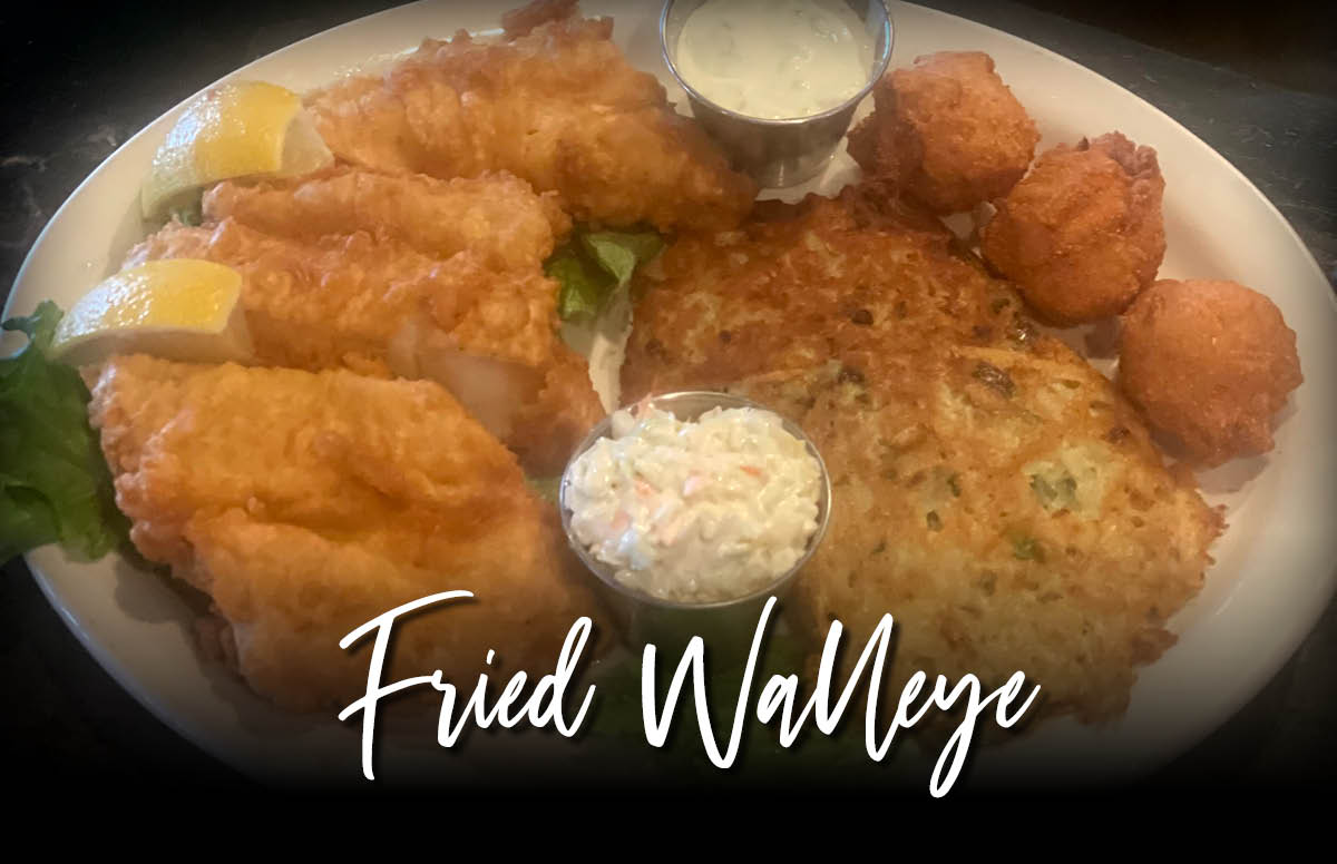 All you can eat Fried Walleye served with a Cup of Soup, Hush Puppies, Coleslaw and choice of Fries or Potato Pancakes