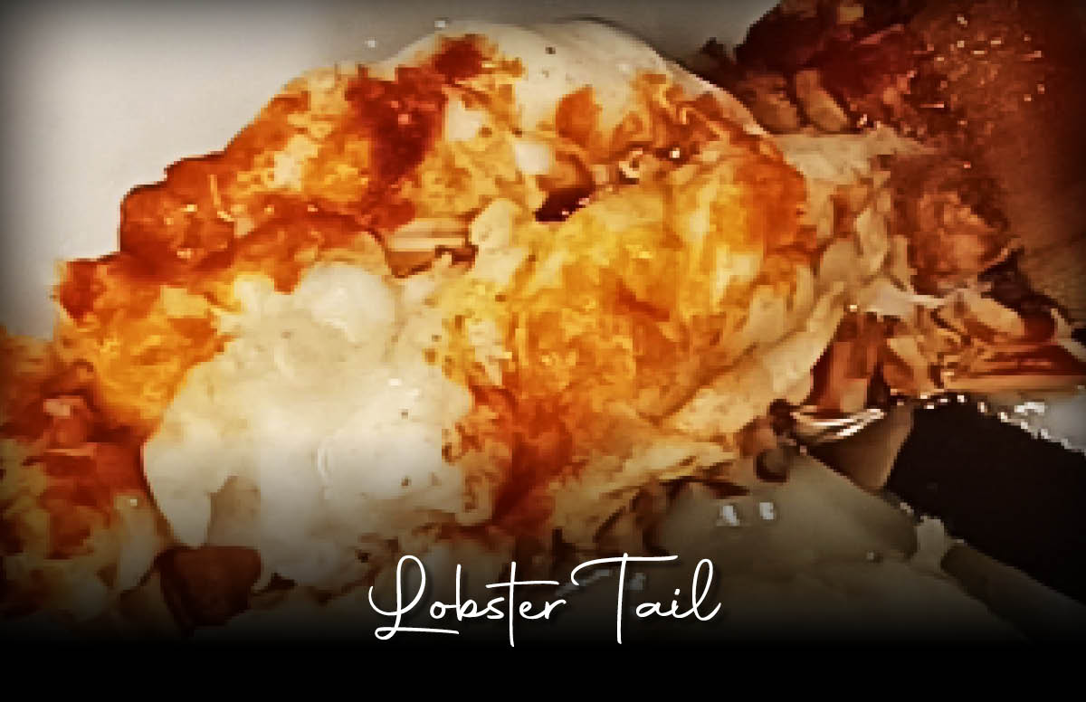 8oz Lobster tail served with garlic mashed potatoes.